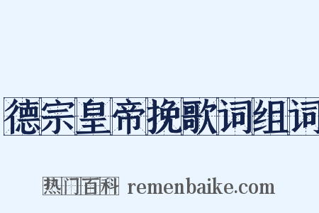 德宗皇帝挽歌词组词是什么意思的图片